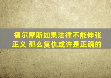 福尔摩斯如果法律不能伸张正义 那么复仇或许是正确的